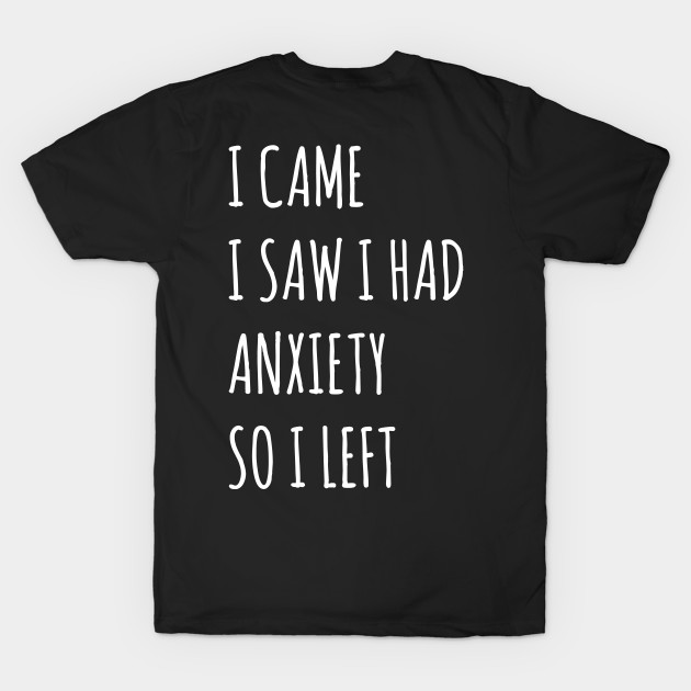 I Came I Saw I Had Anxiety So I Left by animericans